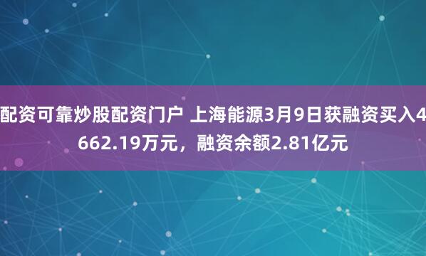配资可靠炒股配资门户 上海能源3月9日获融资买入4662.19万元，融资余额2.81亿元